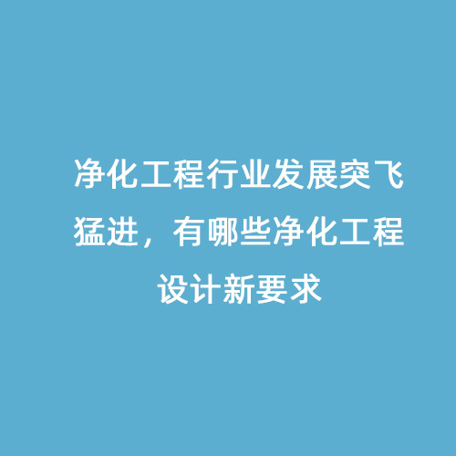 凈化工程行業(yè)發(fā)展突飛猛進，有哪些凈化工程設(shè)計新要求